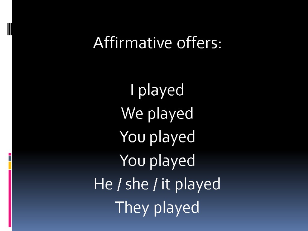 Affirmative offers: I played We played You played You played He / she /
